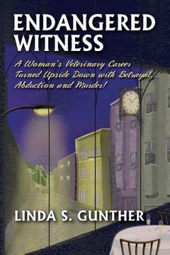 portada Endangered Witness: A Woman's Veterinary Career Turned Upside Down with Betrayal, Abduction, and Murder!