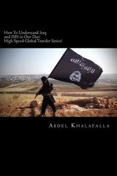 portada How To Understand Iraq and ISIS in One Day! High Speed Global Traveler Series! (en Inglés)