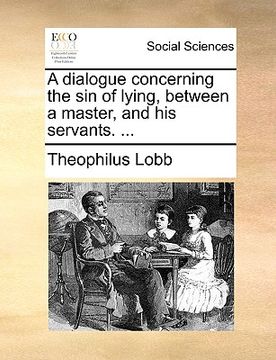 portada a dialogue concerning the sin of lying, between a master, and his servants. ... (en Inglés)