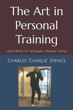 portada The Art in Personal Training: Using Martial Art Techniques in Personal Training (en Inglés)