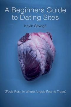 portada A Beginner's Guide to Dating Sites: Fools Rush in Where Angels Fear to Tread (en Inglés)
