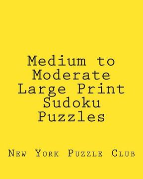 portada Medium to Moderate Large Print Sudoku Puzzles: Sudoku Puzzles From The Archives of The New York Puzzle Club (in English)
