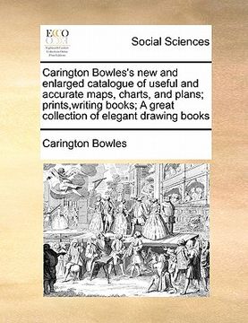 portada carington bowles's new and enlarged catalogue of useful and accurate maps, charts, and plans; prints, writing books; a great collection of elegant dra (en Inglés)