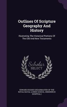 portada Outlines Of Scripture Geography And History: Illustrating The Historical Portions Of The Old And New Testaments (en Inglés)