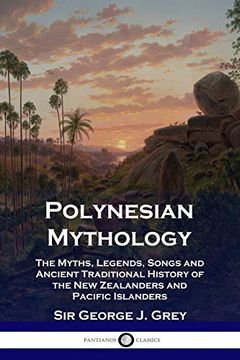 portada Polynesian Mythology: The Myths, Legends, Songs and Ancient Traditional History of the new Zealanders and Pacific Islanders (en Inglés)