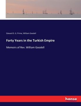 portada Forty Years in the Turkish Empire: Memoirs of Rev. William Goodell (en Inglés)