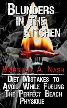 portada Blunders In The Kitchen: Diet Mistakes to Avoid While Fueling the Perfect Beach Physique (en Inglés)