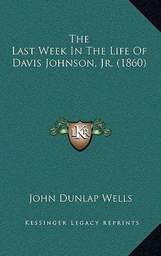 portada the last week in the life of davis johnson, jr. (1860) (en Inglés)