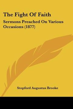 portada the fight of faith: sermons preached on various occasions (1877) (in English)