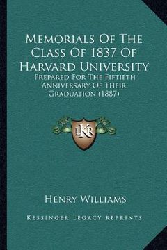 portada memorials of the class of 1837 of harvard university: prepared for the fiftieth anniversary of their graduation (1887) (en Inglés)