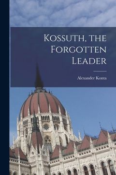 portada Kossuth, the Forgotten Leader (in English)