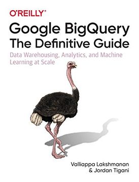 portada Google Bigquery: The Definitive Guide: Data Warehousing, Analytics, and Machine Learning at Scale (in English)