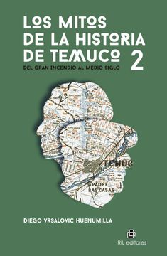 portada Los mitos de la historia de Temuco 2. Del Gran Incendio al medio siglo (in Spanish)
