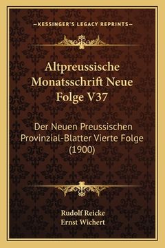 portada Altpreussische Monatsschrift Neue Folge V37: Der Neuen Preussischen Provinzial-Blatter Vierte Folge (1900) (in German)