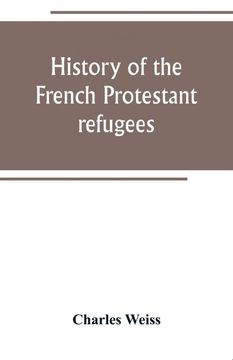 portada History of the French Protestant refugees, from the revocation of the edict of Nantes to the Present days (en Inglés)