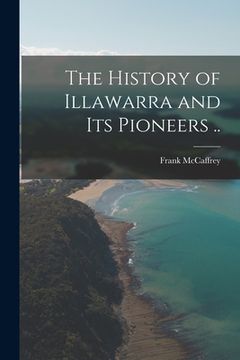 portada The History of Illawarra and its Pioneers .. (en Inglés)