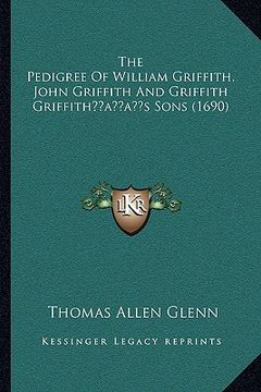 portada the pedigree of william griffith, john griffith and griffith griffithacentsa -a centss sons (1690) (in English)