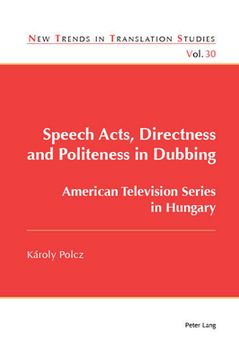 portada Speech Acts, Directness and Politeness in Dubbing: American Television Series in Hungary