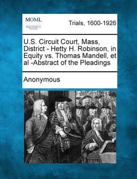 portada U.S. Circuit Court, Mass, District - Hetty H. Robinson, in Equity vs. Thomas Mandell, et al -Abstract of the Pleadings (en Inglés)