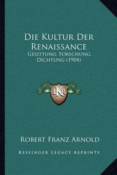portada Die Kultur Der Renaissance: Gesittung, Forschung, Dichtung (1904) (en Alemán)