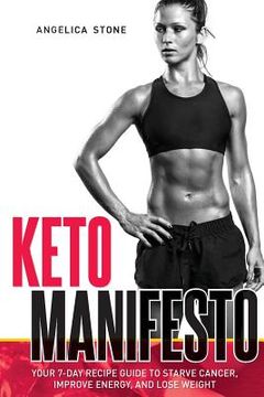 portada Keto Manifesto: Your 7-Day Recipe Guide to Starve Cancer, Improve Energy, and Lose Weight (Happiness is a Trainable, Attainable Skill! ) (en Inglés)