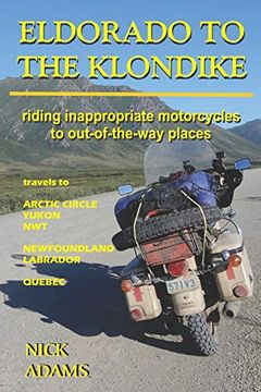 portada Eldorado to the Klondike: Riding Inappropriate Motorcycles to Out-Of-The-Way Places (en Inglés)