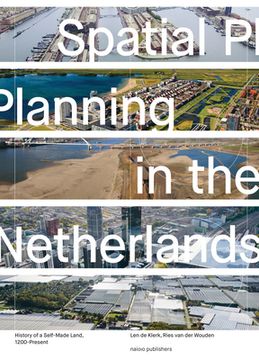 Spatial Planning in the Netherlands: History of a Self-Made Land, 1200-Present (en Inglés)
