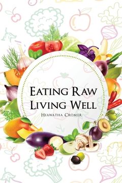 Eating Raw, Living Well (en Inglés)