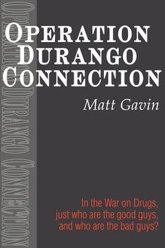 portada operation durango connection: in the war on drugs, just who are the good guys, and who are the bad guys? (en Inglés)