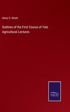 portada Outlines of the First Course of Yale Agricultural Lectures (en Inglés)