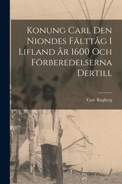 portada Konung Carl Den Niondes Fälttåg i Lifland År 1600 Och Förberedelserna Dertill (in English)