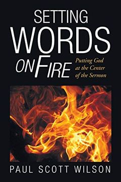 portada Setting Words on Fire: Putting god at the Center of the Sermon 