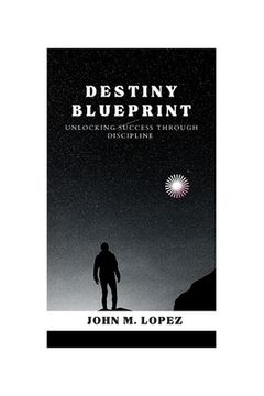 portada The Destiny Blueprint: Unlocking Success through Discipline (en Inglés)