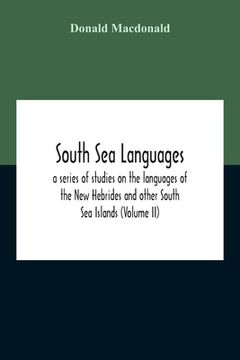 portada South Sea Languages, A Series Of Studies On The Languages Of The New Hebrides And Other South Sea Islands (Volume Ii) (en Inglés)