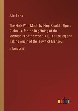 portada The Holy War, Made by King Shaddai Upon Diabolus, for the Regaining of the Metropolis of the World; Or, The Losing and Taking Again of the Town of Man (en Inglés)
