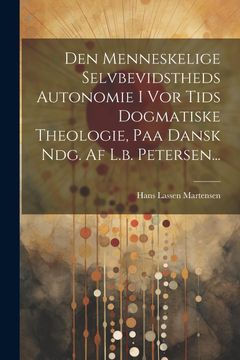 Den Menneskelige Selvbevidstheds Autonomie i vor Tids Dogmatiske Theologie, paa Dansk Ndg. Af L. B. Petersen. (in Danish)