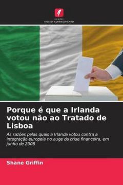 portada Porque é que a Irlanda Votou não ao Tratado de Lisboa: As Razões Pelas Quais a Irlanda Votou Contra a Integração Europeia no Auge da Crise Financeira, em Junho de 2008 (in Portuguese)