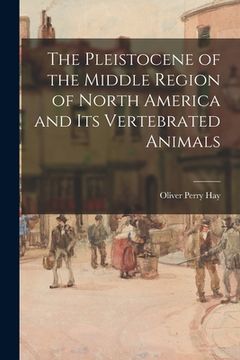 portada The Pleistocene of the Middle Region of North America and Its Vertebrated Animals (en Inglés)