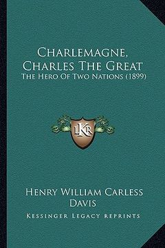 portada charlemagne, charles the great: the hero of two nations (1899) (en Inglés)