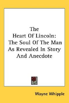 portada the heart of lincoln: the soul of the man as revealed in story and anecdote (en Inglés)