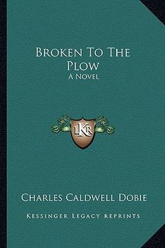 portada broken to the plow: a novel a novel