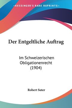 portada Der Entgeltliche Auftrag: Im Schweizerischen Obligationenrecht (1904) (en Alemán)