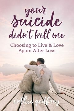 portada Your Suicide Didn't Kill Me: Choosing to Live and Love Again After Loss (en Inglés)