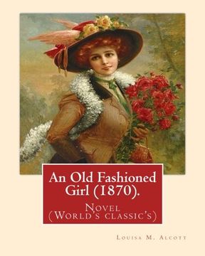 portada An old Fashioned Girl (1870). By: Louisa m. Alcott,(With Illustrations): Novel (World's Classic's) 