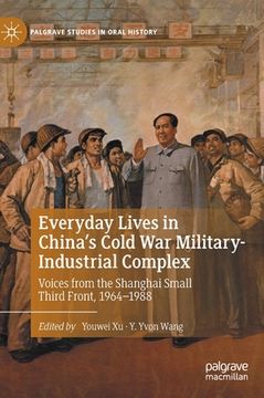 portada Everyday Lives in China's Cold War Military-Industrial Complex: Voices from the Shanghai Small Third Front, 1964-1988 (in English)