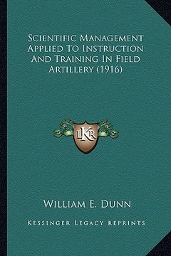 portada scientific management applied to instruction and training in field artillery (1916) (en Inglés)
