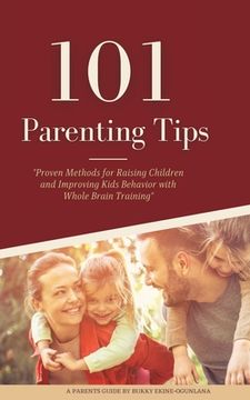 portada 101 Parenting Tips: Proven Methods for Raising Children and Improving Kids Behavior With Whole Brain Training (en Inglés)