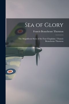 portada Sea of Glory; The Magnificent Story of the Four Chaplains / Francis Beauchesne Thornton (en Inglés)