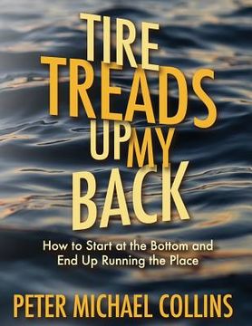 portada Tire Treads Up My Back: How I Started at the Bottom and Ended Up Running the Place (en Inglés)
