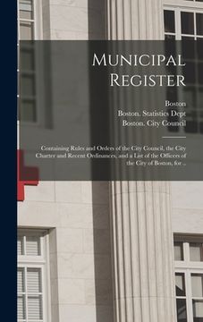 portada Municipal Register: Containing Rules and Orders of the City Council, the City Charter and Recent Ordinances, and a List of the Officers of (in English)
